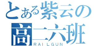 とある紫云の高二六班（ＲＡＩＬＧＵＮ）