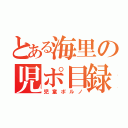 とある海里の児ポ目録（児童ポルノ）