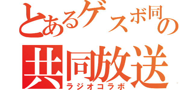 とあるゲスボ同盟の共同放送（ラジオコラボ）