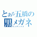 とある五橋の黒メガネ（インデックス）