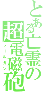 とある亡霊の超電磁砲（レールガン）