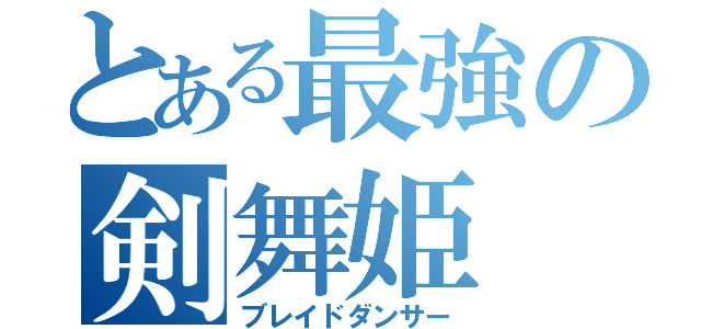 とある最強の剣舞姫（ブレイドダンサー）