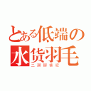 とある低端の水货羽毛（二掰掰裤衩）