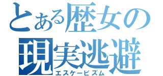 とある歴女の現実逃避（エスケーピズム）