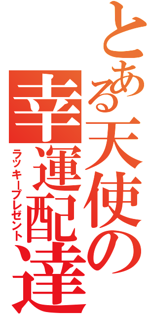 とある天使の幸運配達（ラッキープレゼント）