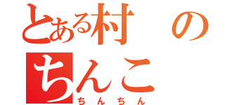 とある村のちんこ（ちんちん）