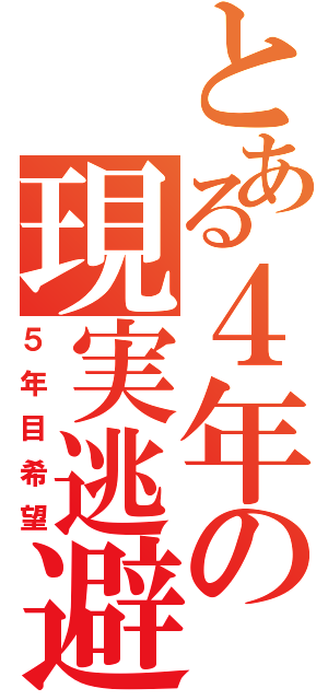 とある４年の現実逃避（５年目希望）