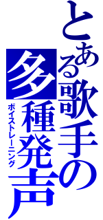 とある歌手の多種発声（ボイストレーニング）