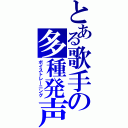 とある歌手の多種発声（ボイストレーニング）