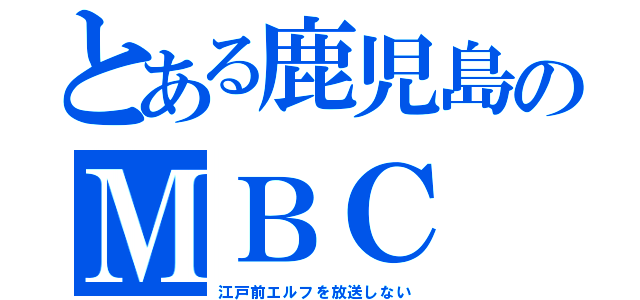 とある鹿児島のＭＢＣ（江戸前エルフを放送しない）