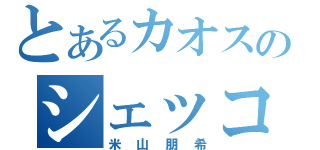 とあるカオスのシェッコッサフォー（米山朋希）