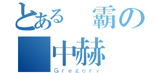 とある學霸の馮中赫（Ｇｒｅｇｏｒｙ）