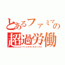 とあるファミマの超過労働（ファミチキいかがっすか）