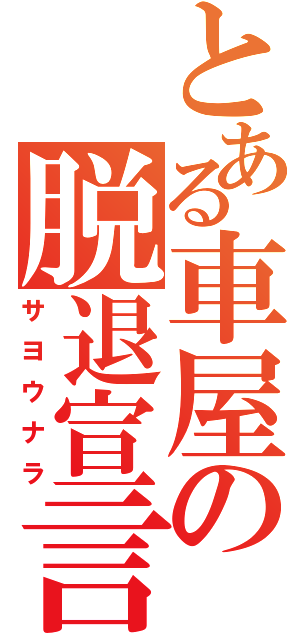 とある車屋の脱退宣言（サヨウナラ）