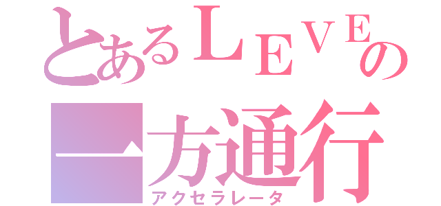 とあるＬＥＶＥＬ５の一方通行（アクセラレータ）