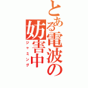 とある電波の妨害中（ジャミング）