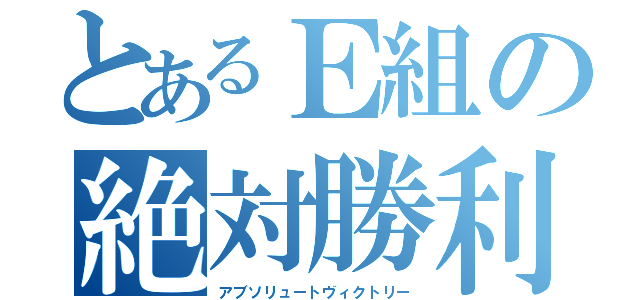 とあるＥ組の絶対勝利（アブソリュートヴィクトリー）