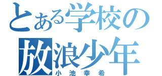 とある学校の放浪少年（小池幸希）