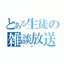 とある生徒の雑談放送（（´・ω・｀））