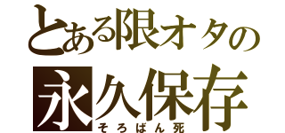 とある限オタの永久保存（そろばん死）