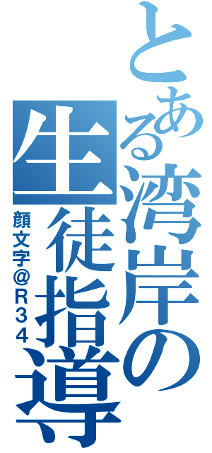 とある湾岸の生徒指導部（顔文字＠Ｒ３４）