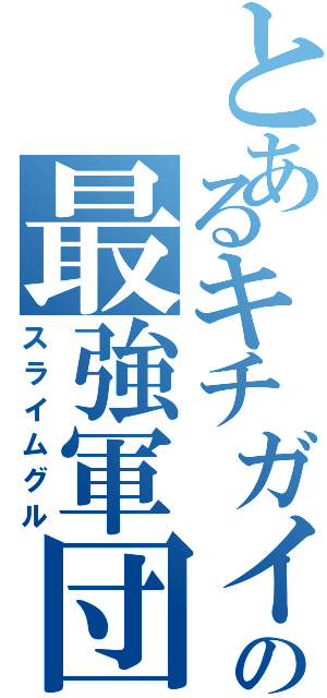 とあるキチガイのの最強軍団（スライムグル）