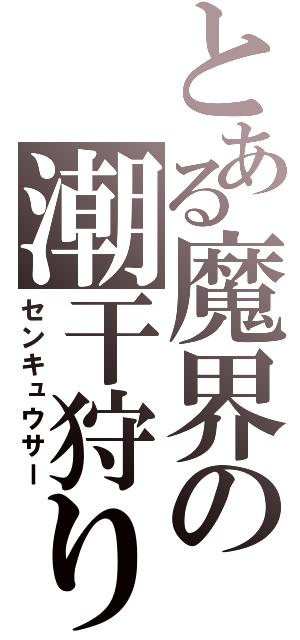 とある魔界の潮干狩り（センキュウサー）