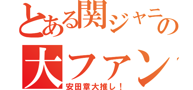 とある関ジャニ∞の大ファン（安田章大推し！）