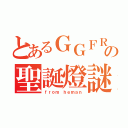 とあるＧＧＦＲの聖誕燈謎（ｆｒｏｍ ｈｅｍａｎ）