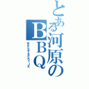 とある河原のＢＢＱ（花火もするだろ？ＪＫ）