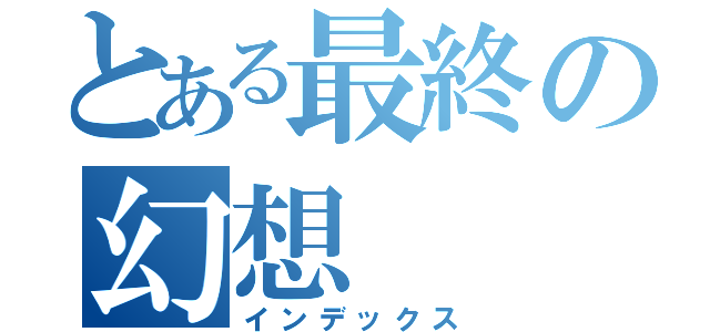 とある最終の幻想（インデックス）