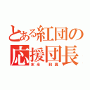 とある紅団の応援団長（末永 和真）