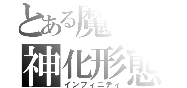 とある魔王の神化形態（インフィニティ）