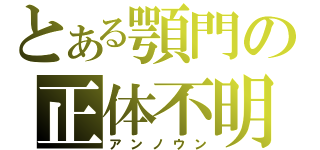 とある顎門の正体不明（アンノウン）