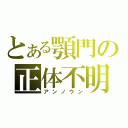 とある顎門の正体不明（アンノウン）