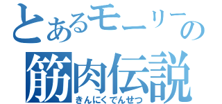 とあるモーリーの筋肉伝説（きんにくでんせつ）