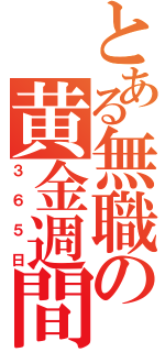 とある無職の黄金週間（３６５日）