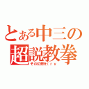 とある中三の超説教拳（その幻想を（ｒｙ）