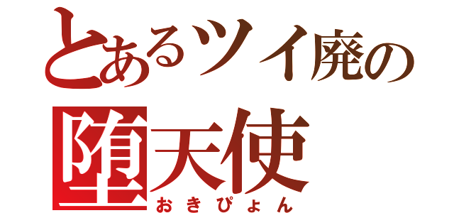 とあるツイ廃の堕天使（おきぴょん）