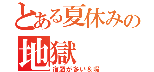 とある夏休みの地獄（宿題が多い＆暇）