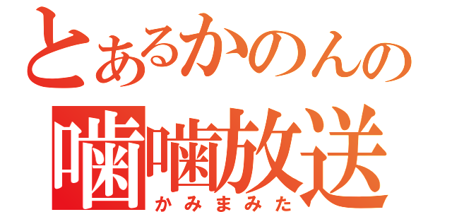 とあるかのんの噛噛放送（かみまみた）