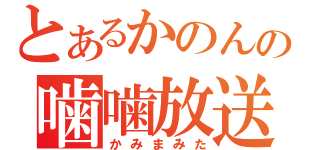 とあるかのんの噛噛放送（かみまみた）