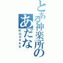 とある神楽所のあだな（村山カオルむ）