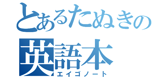 とあるたぬきの英語本（エイゴノート）