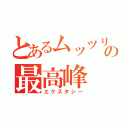 とあるムッツリの最高峰（エクスタシー）