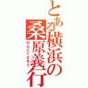 とある横浜の桑原義行（ちんこくさそう）