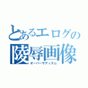 とあるエログの陵辱画像（オーバーサディズム）