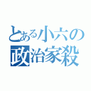 とある小六の政治家殺（）