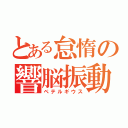 とある怠惰の響脳振動（ペテルギウス）