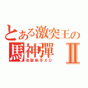 とある激突王の馬神彈Ⅱ（改圖新手ＸＤ）